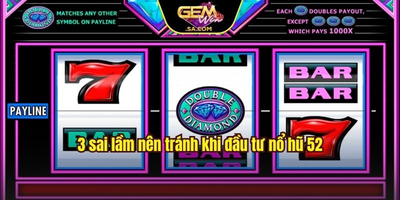 3 sai lầm nên tránh khi đầu tư nổ hũ 52