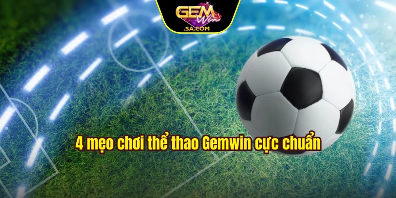 4 mẹo chơi thể thao Gemwin cực chuẩn