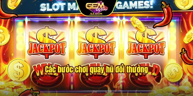 Các bước chơi quay hũ đổi thưởng