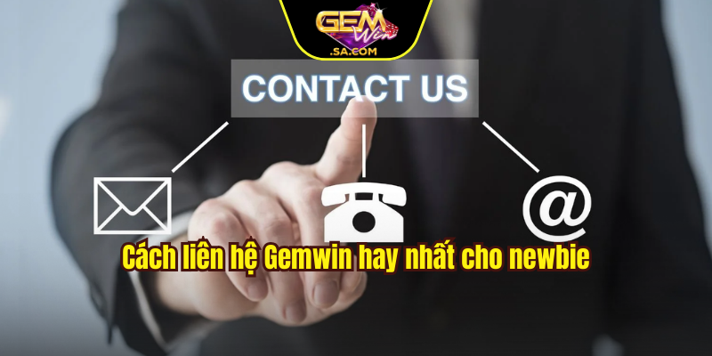 Cách liên hệ Gemwin hay nhất cho newbie