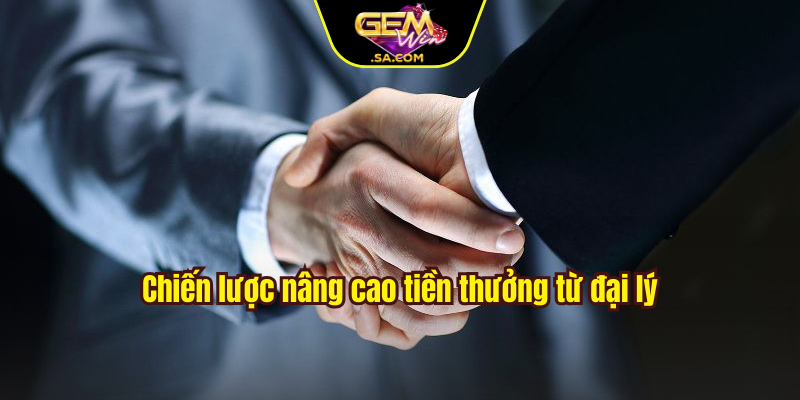 Chiến lược nâng cao tiền thưởng từ đại lý