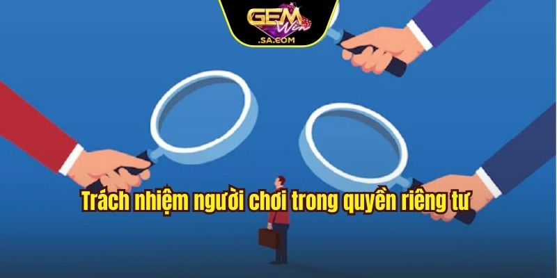 Trách nhiệm người chơi trong quyền riêng tư Gemwin